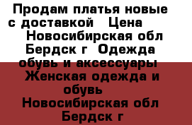 Продам платья новые  с доставкой › Цена ­ 1 300 - Новосибирская обл., Бердск г. Одежда, обувь и аксессуары » Женская одежда и обувь   . Новосибирская обл.,Бердск г.